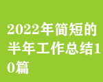 2022年簡(jiǎn)短的半年工作總結(jié)10篇